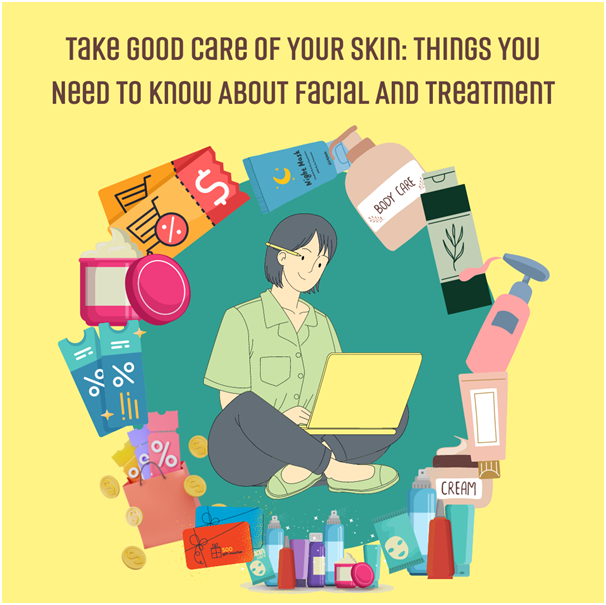 Take Good Care Of Your Skin: A Bits Of Everything That You Need To Know About Facial And Treatment