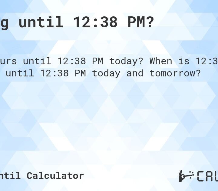 Discover How Long Until 12:38 Pm: Time Countdown Guide